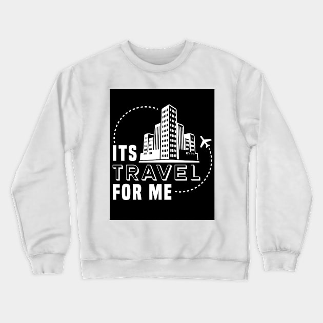 Its Travel For Me Crewneck Sweatshirt by Travels in my Lifetime